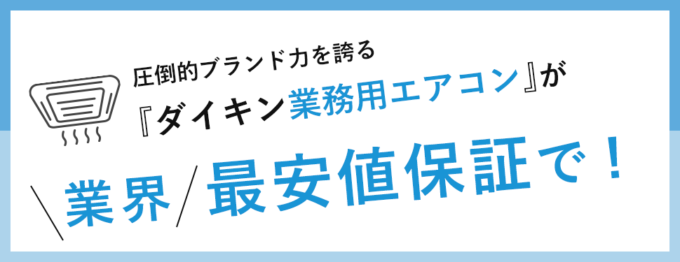 圧倒的ブランド力を誇る『ダイキン業務用エアコン』が業界最安値保証で!