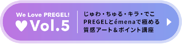 Vol.5 じゅわ・ちゅる・きら・でこPREGELとemenaで極める質感アート＆ポイント講座