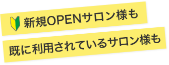 新規OPENサロン様も、既に利用されているサロン様も