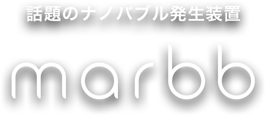 話題のナノバブル発生装置marbb（マーブ）