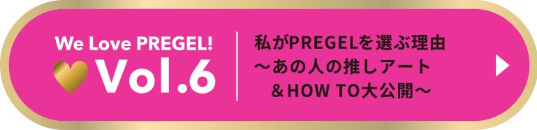 Vol.6 私がPREGELを選ぶ理由〜あの人の推しアート＆HOW TO大公開〜
