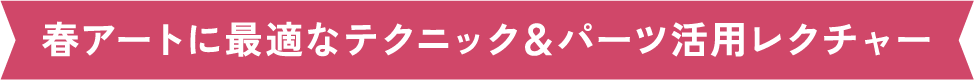 春アートに最適なテクニック＆パーツ活用レクチャー