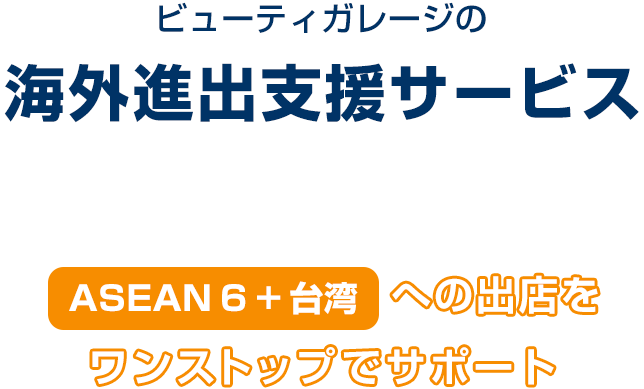 ビューティガレージの海外進出支援サービス -　ASEAN6+台湾への出店をワンストップでサポート