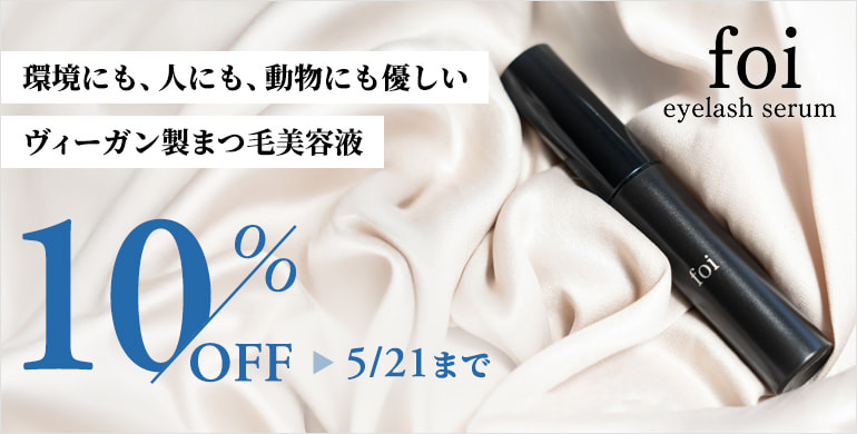環境にも、人にも、動物にも優しいヴィーガン製まつ毛美容液【foi】10%OFF～5/21(水)まで