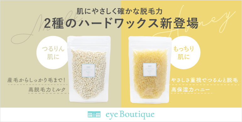 【eye Boutique】肌にやさしく確かな脱毛力。2種のハードワックスが新登場！