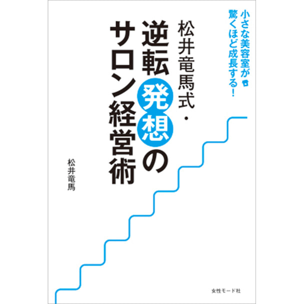 小さなサロンが驚くほど成長する！ 松井竜馬式・ 逆転発想のサロン経営術 著/松井竜馬