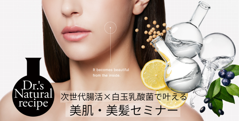 【ドクターズナチュラルレシピ】次世代腸活×白玉乳酸菌で叶える美肌・美髪セミナー