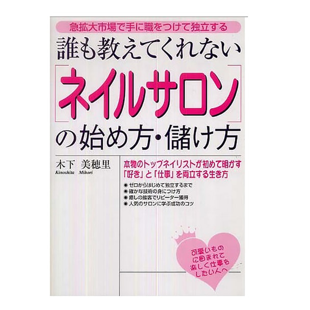 誰も教えてくれない「ネイルサロン」の始め方・儲け方―急拡大市場で手に職をつけて独立する 著/木下美穂里