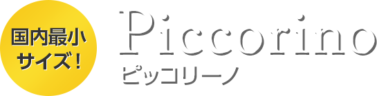 国内最小サイズ！　Piccorino【ピッコリーノ】