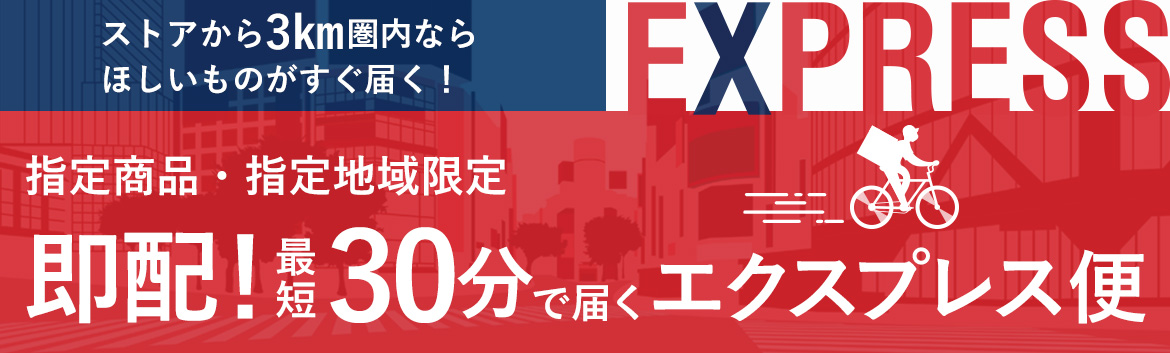 ストアから2.5㎞圏内ならほしいものがすぐ届く！指定商品・指定地域「即配！最短45分で届くエクスプレス便」